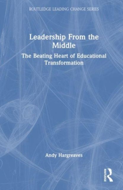Leadership From the Middle : The Beating Heart of Educational Transformation