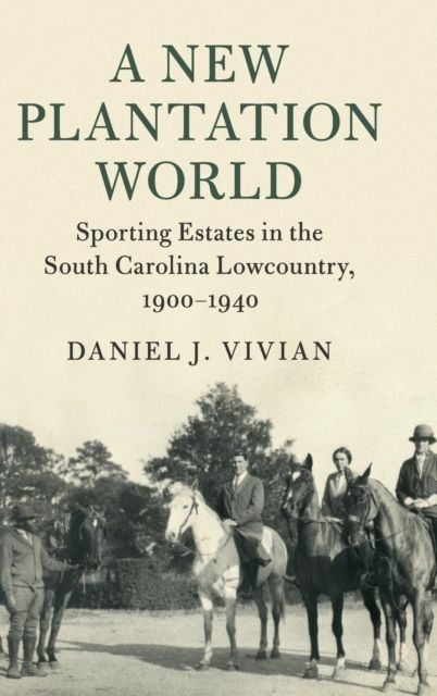 A New Plantation World : Sporting Estates in the South Carolina Lowcountry, 1900–1940