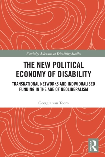 The New Political Economy of Disability : Transnational Networks and Individualised Funding in the Age of Neoliberalism