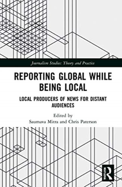 Reporting Global while being Local : Local Producers of News for Distant Audiences