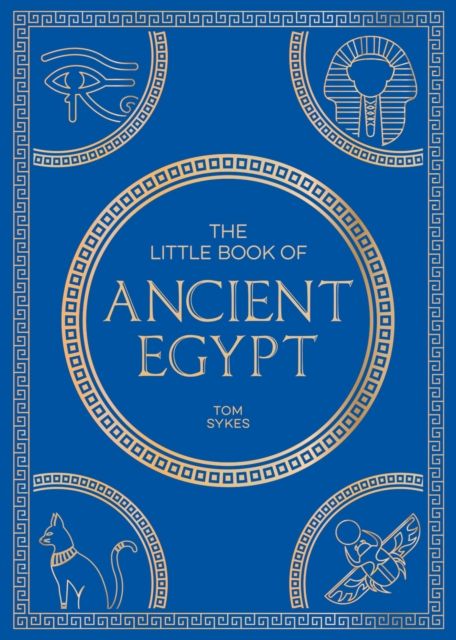 The Little Book of Ancient Egypt : A Pocket Guide to an Epic Civilization, Including Key Events, People, Trivia and More