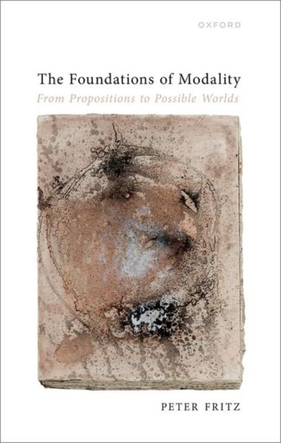 The Foundations of Modality : From Propositions to Possible Worlds