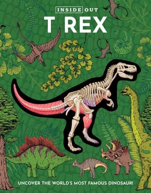 Inside Out T Rex : Uncover the World’s Most Famous Dinosaur!