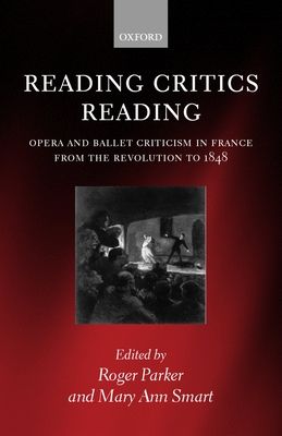 Reading Critics Reading : Opera and Ballet Criticism in France from the Revolution to 1848