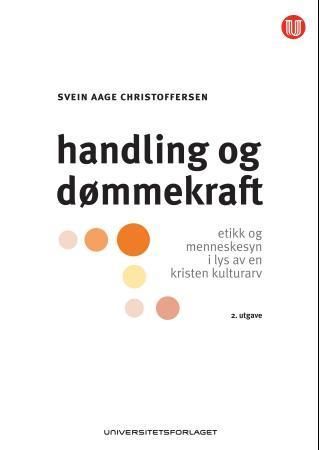 Handling og dømmekraft : etikk og menneskesyn i lys av kristen kulturarv