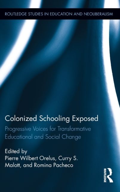 Colonized Schooling Exposed : Progressive Voices for Transformative Educational and Social Change
