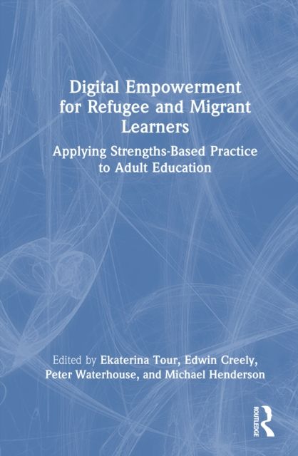 Digital Empowerment for Refugee and Migrant Learners : Applying Strengths-Based Practice to Adult Education