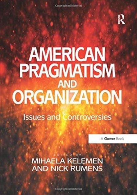 American Pragmatism and Organization : Issues and Controversies
