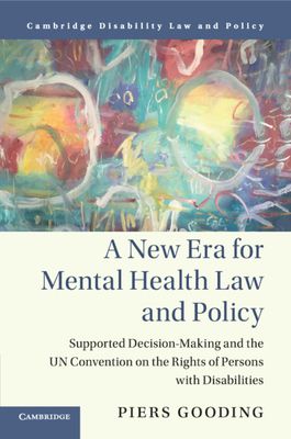 A New Era for Mental Health Law and Policy : Supported Decision-Making and the UN Convention on the Rights of Persons with Disabilities