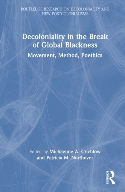 Decoloniality in the Break of Global Blackness : Movement, Method, Poethics