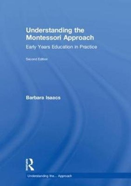 Understanding the Montessori Approach : Early Years Education in Practice