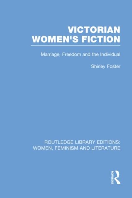 Victorian Women's Fiction : Marriage, Freedom, and the Individual