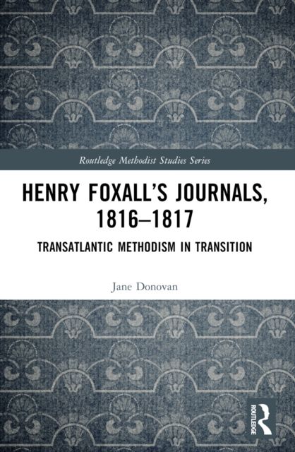 Henry Foxall’s Journals, 1816-1817 : Transatlantic Methodism in Transition