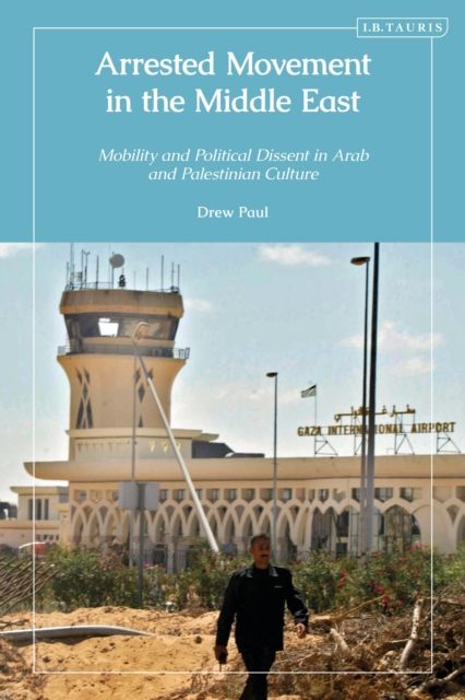 Forsidebilde av Arrested Movement in the Middle East : Mobility and Political Dissent in Arab and Palestinian Culture