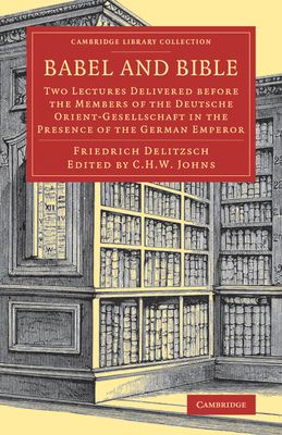 Babel and Bible : Two Lectures Delivered before the Members of the Deutsche Orient-Gesellschaft in the Presence of the German Emperor
