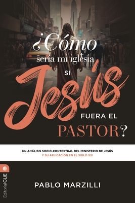 Como seria mi iglesia si Jesus fuera el pastor?/ What would my church be like if Jesus were the pastor? : Un analisis socio-contextual del ministerio de Jesus y su aplicacion en el siglo XXI/ A socio-contextual analysis of Jesus' ministry and its application in the 21st century