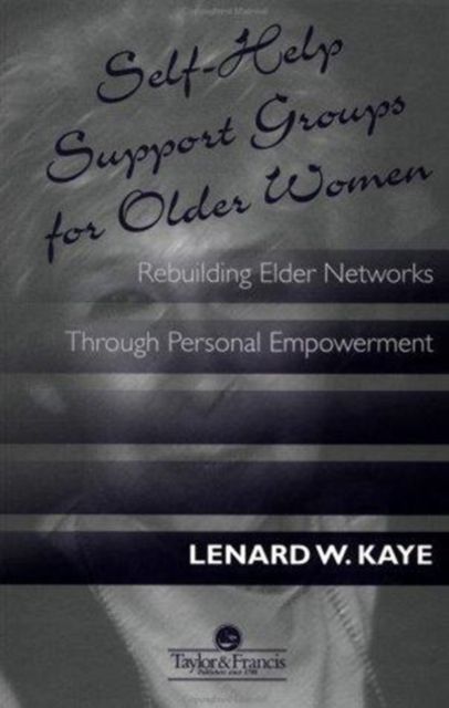 Self-Help Support Groups For Older Women : Rebuilding Elder Networks Through Personal Empowerment