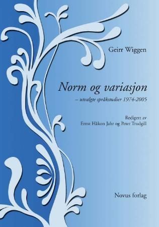 Norm og variasjon : utvalgte språkstudier 1974-2005 : festskrift til Geirr Wiggen på 60-årsdagen 13. april 2007