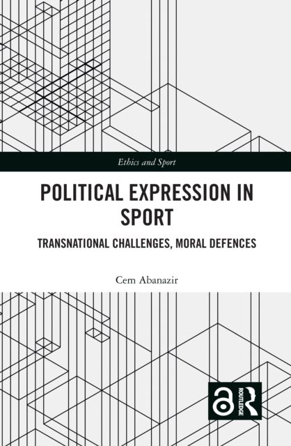 Political Expression in Sport : Transnational Challenges, Moral Defences