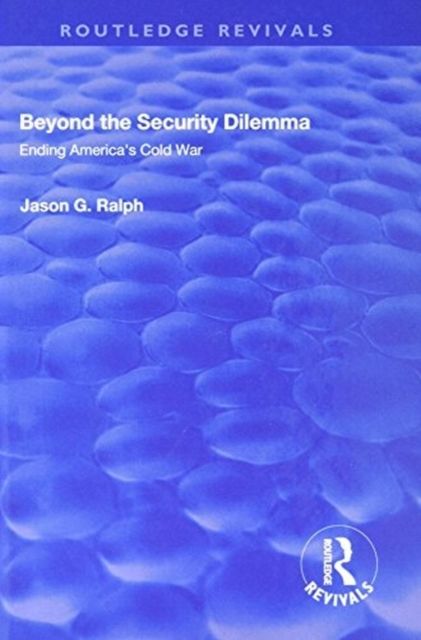 Beyond the Security Dilemma : Ending America's Cold War