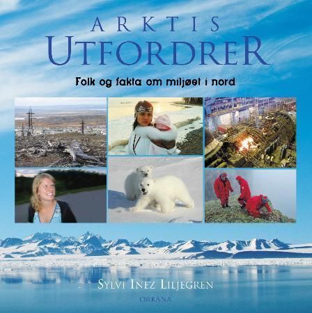 Arktis utfordrer : folk og fakta om miljøet i nord