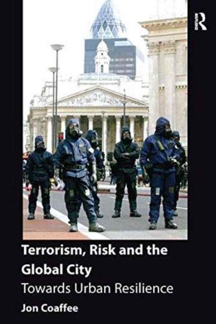 Terrorism, Risk and the Global City : Towards Urban Resilience