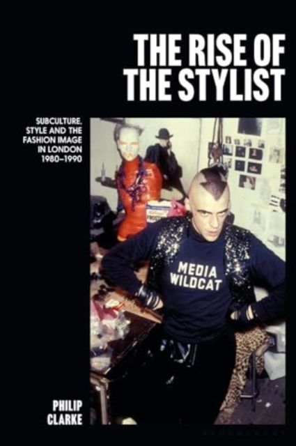 Forsidebilde av The Rise of the Stylist : Subculture, Style and the Fashion Image in London 1980–1990