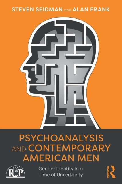 Psychoanalysis and Contemporary American Men : Gender Identity in a Time of Uncertainty