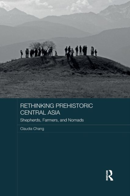 Rethinking Prehistoric Central Asia : Shepherds, Farmers, and Nomads