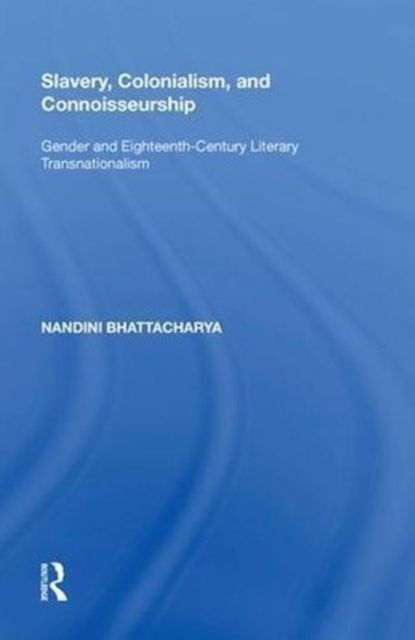 Slavery, Colonialism and Connoisseurship : Gender and Eighteenth-Century Literary Transnationalism
