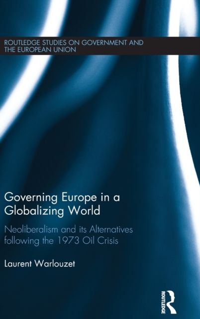 Governing Europe in a Globalizing World : Neoliberalism and its Alternatives following the 1973 Oil Crisis