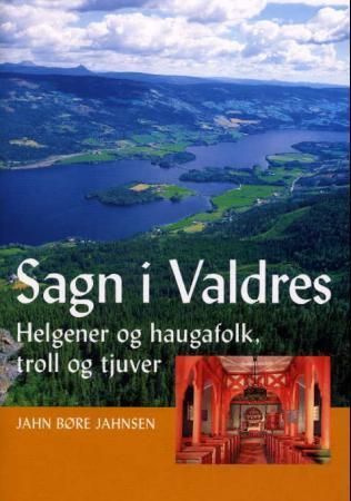 Sagn i Valdres : helgener og haugafolk, troll og tjuver