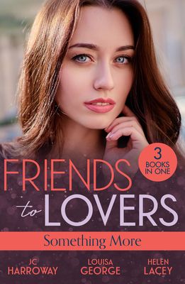 Friends To Lovers: Something More : Bad Reputation (the Pleasure Pact) / a Baby on Her Christmas List / Lucy & the Lieutenant