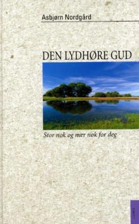 Den lydhøre Gud : stor nok og nær nok for deg