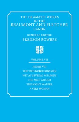 The Dramatic Works in the Beaumont and Fletcher Canon: Volume 7, Henry VIII, The Two Noble Kinsmen, Wit at Several Weapons, The Nice Valour, The Night Walker, A Very Woman
