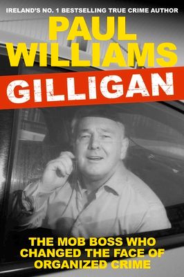 Gilligan : The Mob Boss Who Changed the Face of Organized Crime