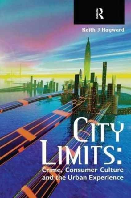 City Limits : Crime, Consumer Culture and the Urban Experience