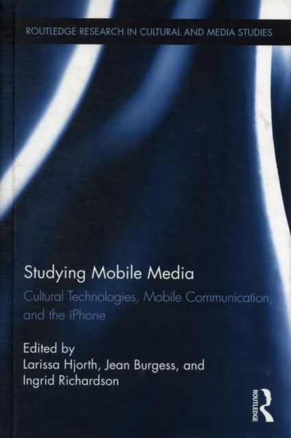 Studying Mobile Media : Cultural Technologies, Mobile Communication, and the iPhone
