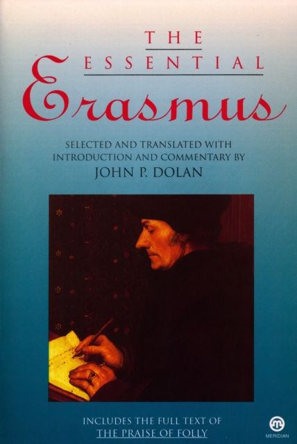 The Essential Erasmus : Includes the Full Text of The Praise of Folly