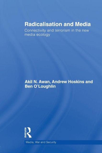 Radicalisation and Media : Connectivity and Terrorism in the New Media Ecology