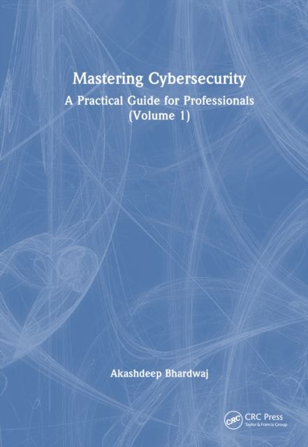 Mastering Cybersecurity : A Practical Guide for Professionals (Volume 1)