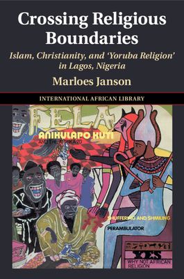 Crossing Religious Boundaries : Islam, Christianity, and ‘Yoruba Religion' in Lagos, Nigeria