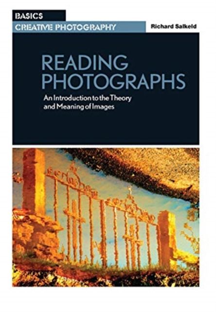 Reading Photographs : An Introduction to the Theory and Meaning of Images