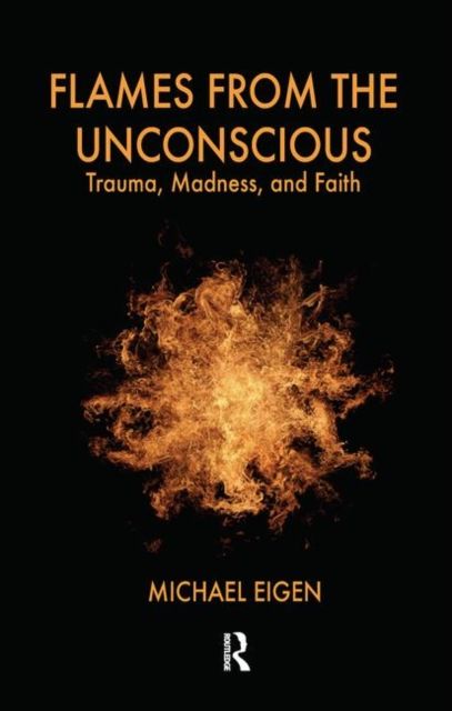 Flames from the Unconscious : Trauma, Madness, and Faith