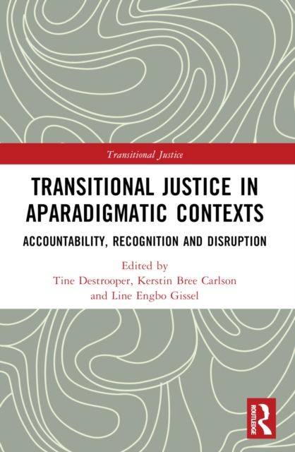 Transitional Justice in Aparadigmatic Contexts : Accountability, Recognition, and Disruption