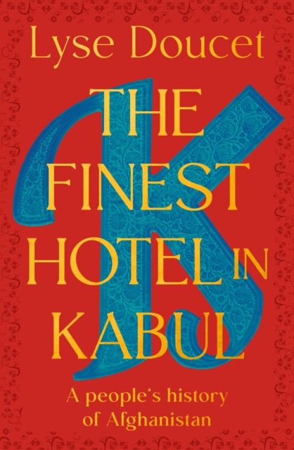 The Finest Hotel in Kabul : A People’s History of Afghanistan