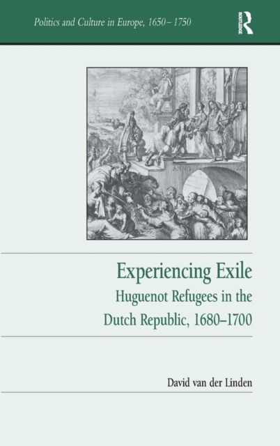 Experiencing Exile : Huguenot Refugees in the Dutch Republic, 1680?1700