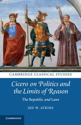 Cicero on Politics and the Limits of Reason : The Republic and Laws