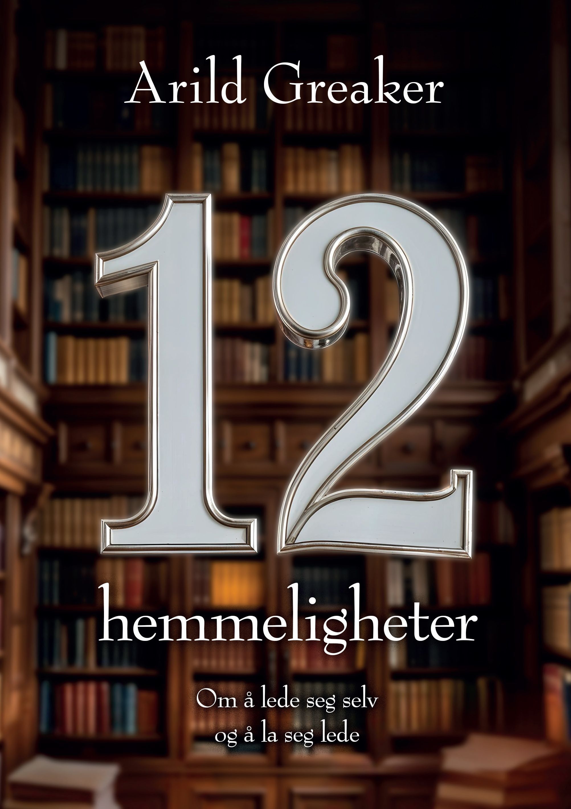 12 hemmeligheter : om å lede seg selv og å la seg lede