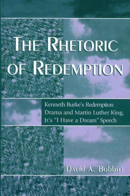 The Rhetoric of Redemption : Kenneth Burke's Redemption Drama and Martin Luther King, Jr.'s 'I Have a Dream' Speech